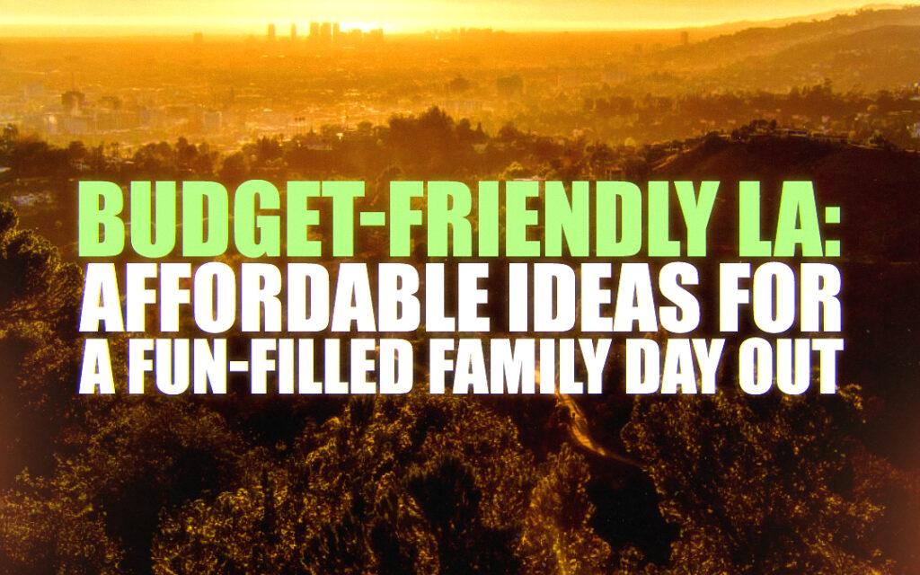 Budget-Friendly LA: Affordable Ideas for a Fun-Filled Family Day Out